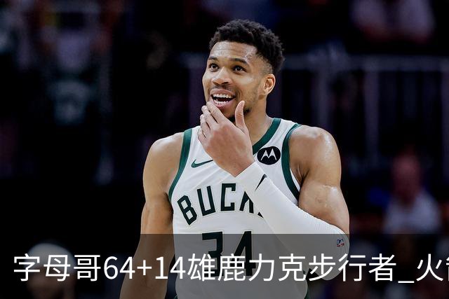 字母哥64+14雄鹿力克步行者 火箭擒灰熊4连胜